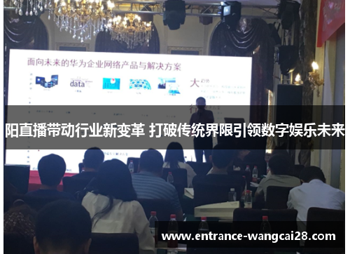 阳直播带动行业新变革 打破传统界限引领数字娱乐未来